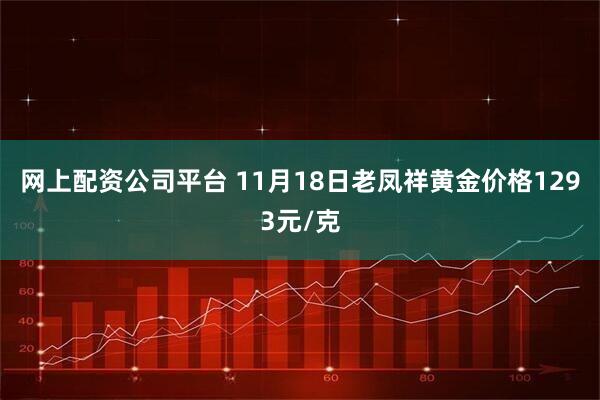网上配资公司平台 11月18日老凤祥黄金价格1293元/克